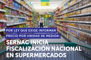 SERNAC INICIA FISCALIZACIÓN NACIONAL POR LEY QUE EXIGE INFORMAR PRECIO POR UNIDAD DE MEDIDA